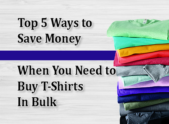 top 5 ways to save money when you need to buy t-shirts in bulk